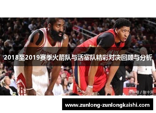 2018至2019赛季火箭队与活塞队精彩对决回顾与分析
