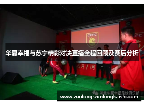 华夏幸福与苏宁精彩对决直播全程回顾及赛后分析